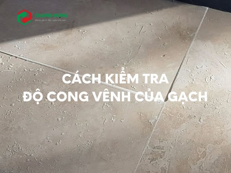 Cách nhận biết gạch ốp lát bị cong vênh chính xác nhất
